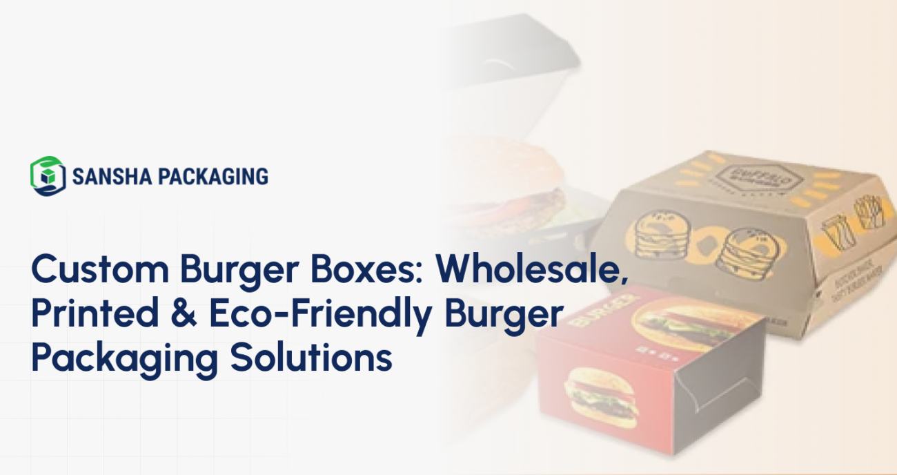 Custom Burger Boxes: Wholesale, Printed & Eco-Friendly Burger Packaging Solutions